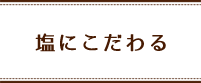 塩にこだわる